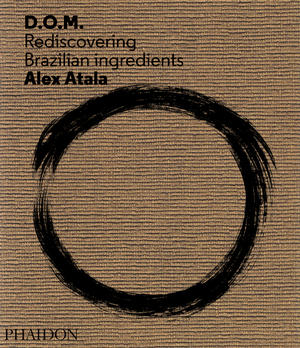 'D.O.M.: Rediscovering Brazilian Ingredients D.O.M.: Rediscovering Brazilian Ingredients