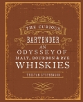 The Curious Bartender: An Odyssey of Malt, Bourbon & Rye Whiskies