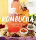 The Big Book of Kombucha - Brewing, Flavoring, and Enjoying the Health Benefits of Fermented Tea