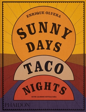 'Sunny Days, Taco Nights - A Cookbook by Enrique Olvera Sunny Days, Taco Nights - A Cookbook by Enrique Olvera