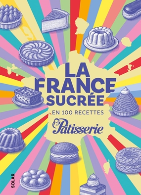'La France sucrée en 100 recettes - Fou de Pâtisserie La France sucrée en 100 recettes - Fou de Pâtisserie