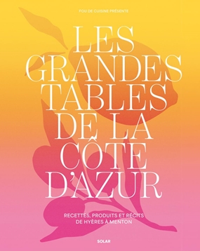 Les grandes tables de la Côte d'Azur  - Fou de Cuisine