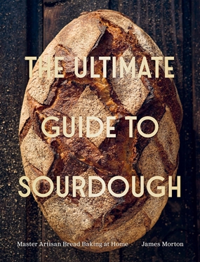 The Ultimate Guide to Sourdough by James Morton